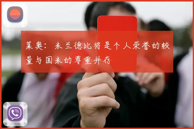 莱奥：米兰德比将是个人荣誉的较量与国米的尊重并存