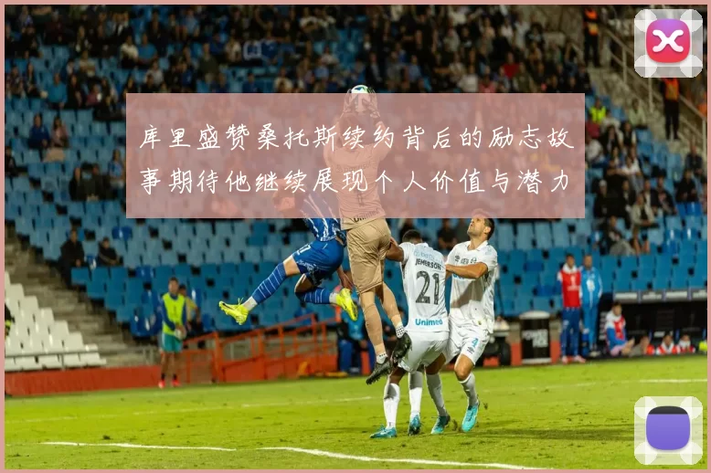 库里盛赞桑托斯续约背后的励志故事期待他继续展现个人价值与潜力